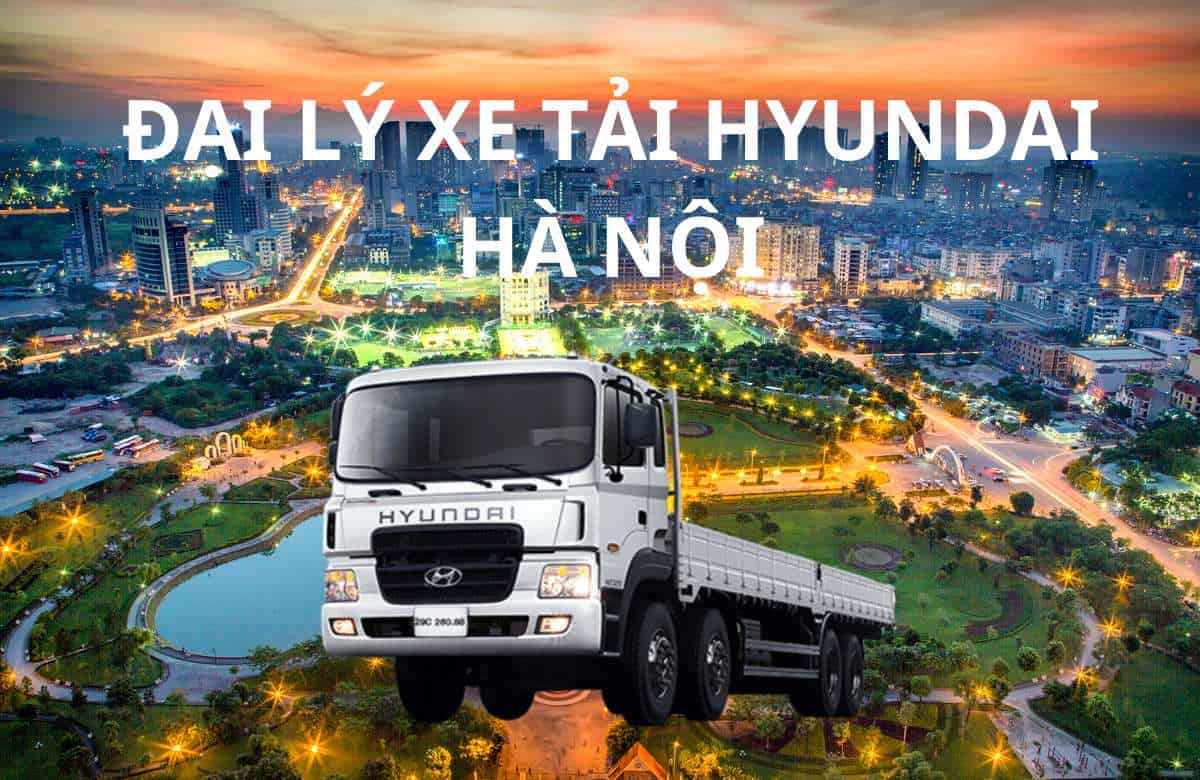 ĐẠI LÝ XE TẢI HYUNDAI TẠI HÀ NỘI